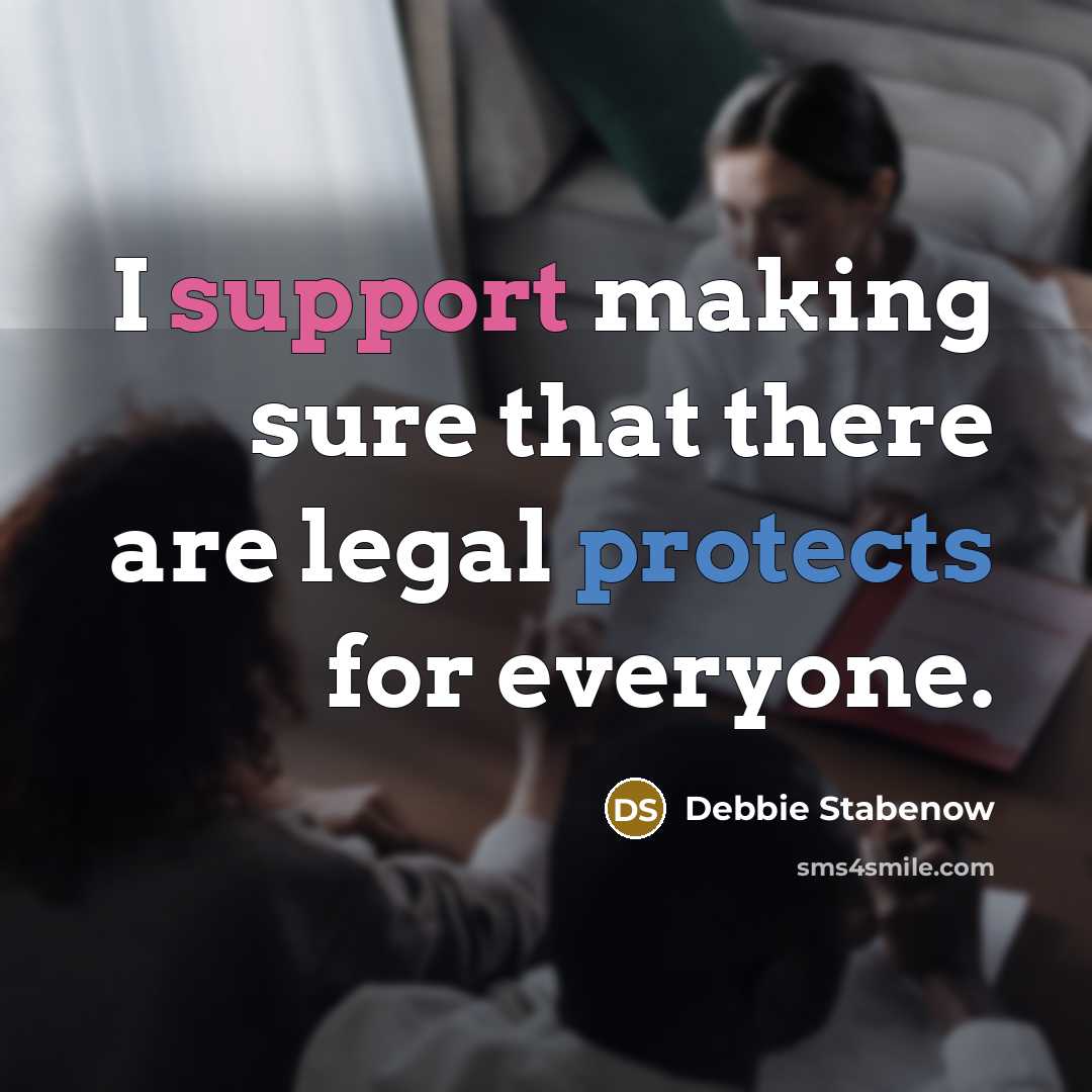 “I support making sure that there are legal protects for everyone.” quote by Debbie Stabenow