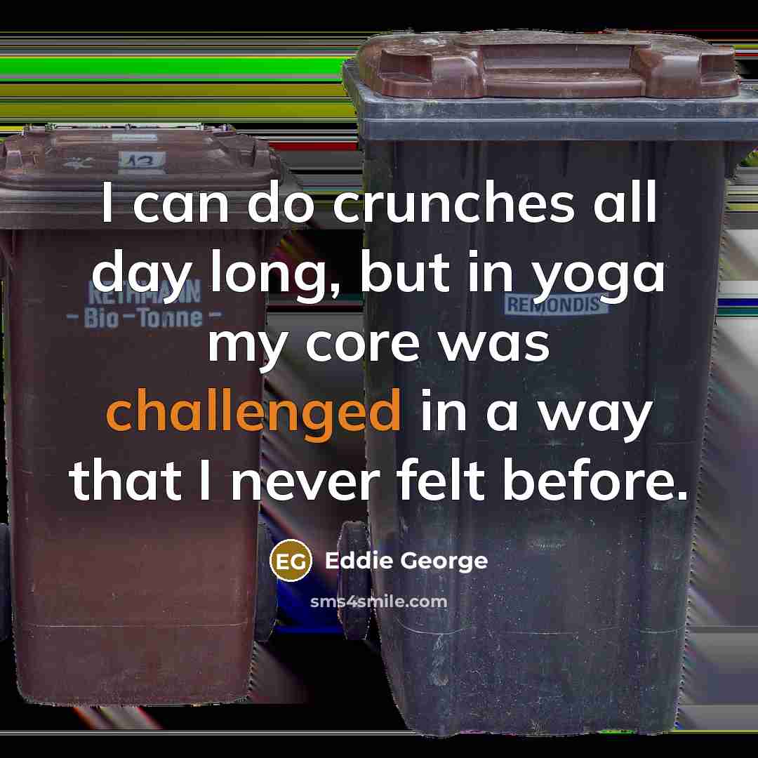 “I can do crunches all day long, but in yoga my core was challenged in a way that I never felt before.” quote by Eddie George