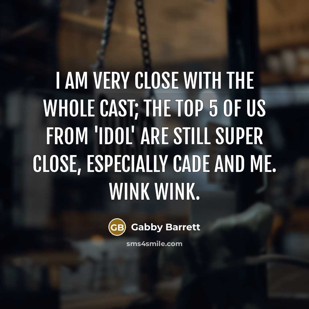 “I am very close with the whole cast; the Top 5 of us from 'Idol' are still super close, especially Cade and me. Wink wink.” quote by Gabby Barrett