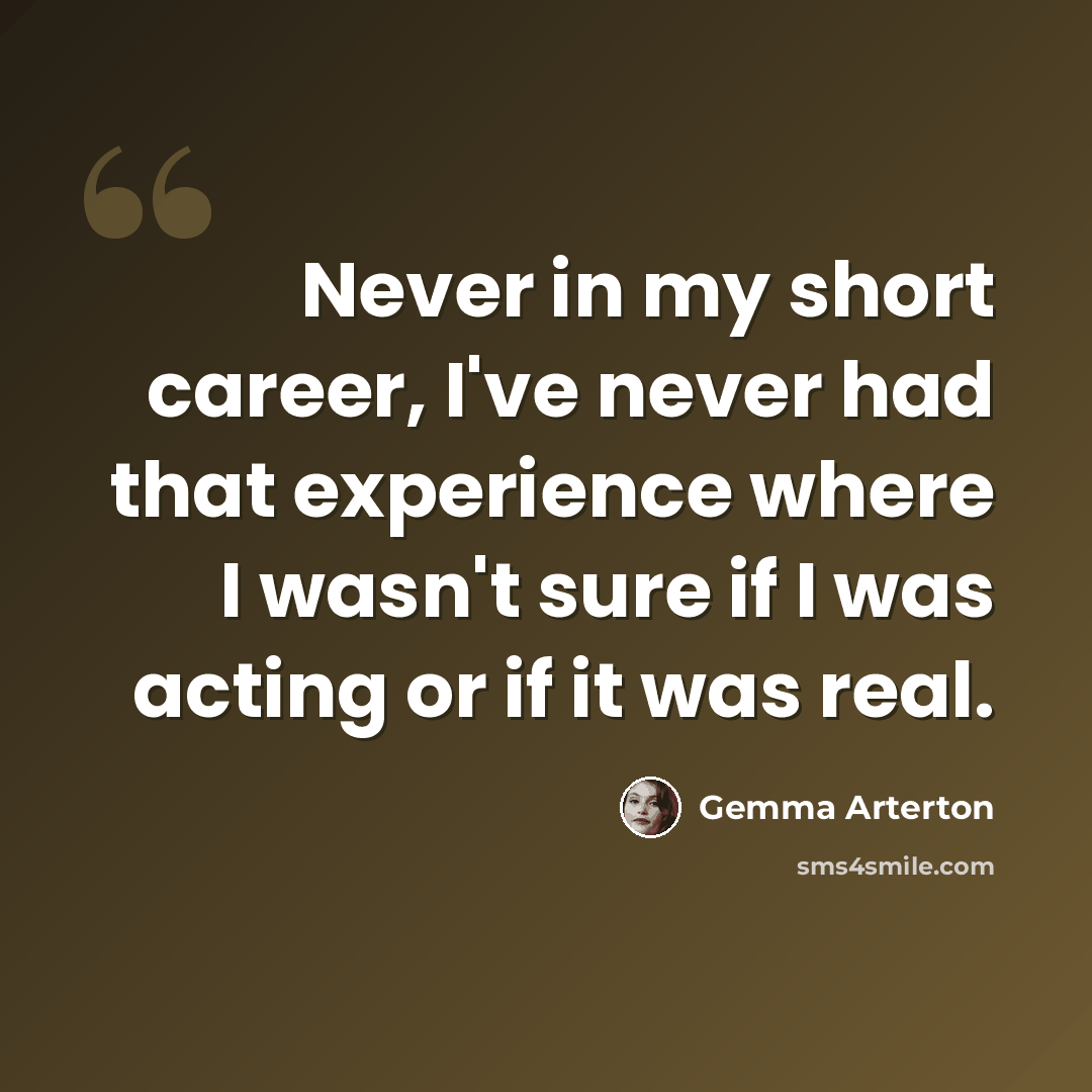 “Never in my short career, I've never had that experience where I wasn't sure if I was acting or if it was real.” quote by Gemma Arterton