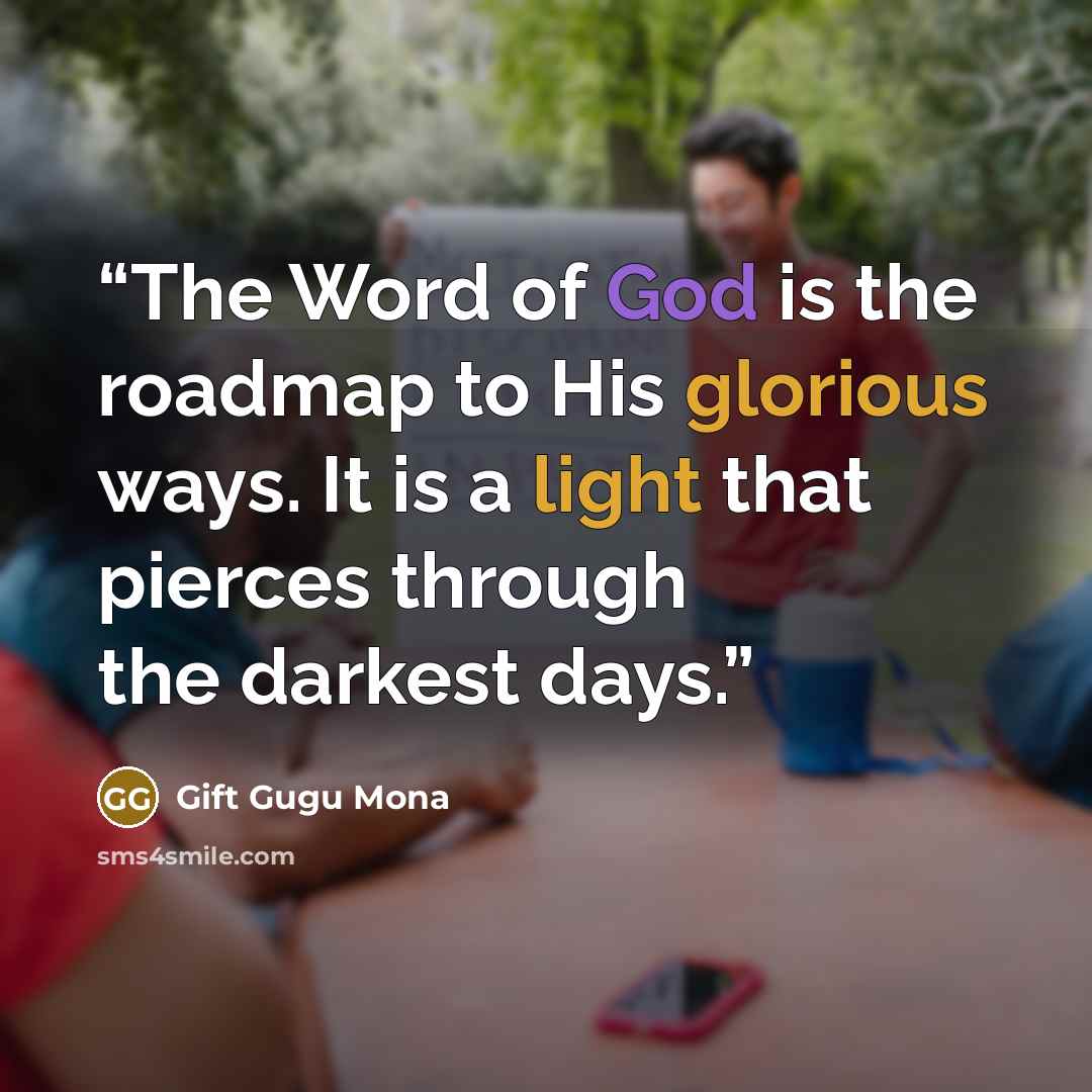 “The Word of God is the roadmap to His glorious ways. It is a light that pierces through the darkest days.” quote by Gift Gugu Mona