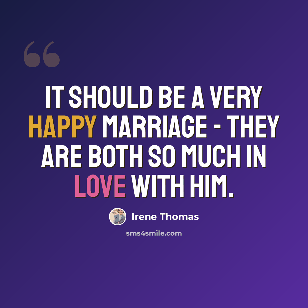 “It should be a very happy marriage - they are both so much in love with him.” quote by Irene Thomas