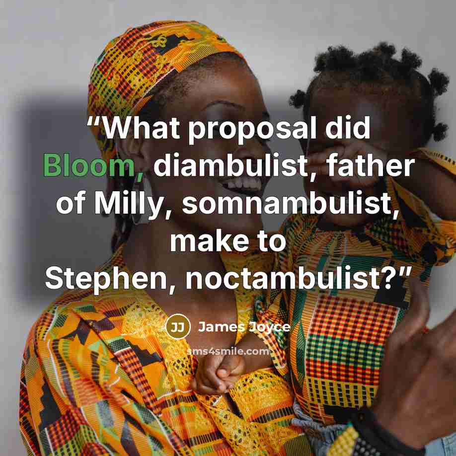 “What proposal did Bloom, diambulist, father of Milly, somnambulist, make to Stephen, noctambulist?” quote by James Joyce