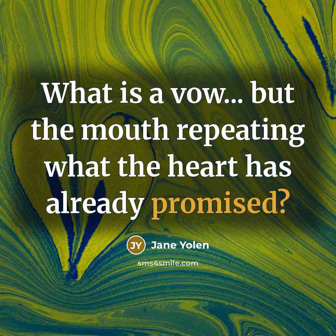 “What is a vow... but the mouth repeating what the heart has already promised?” quote by Jane Yolen
