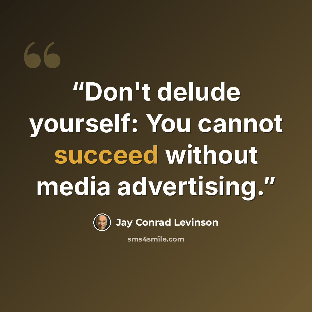 “Don't delude yourself: You cannot succeed without media advertising.” quote by Jay Conrad Levinson