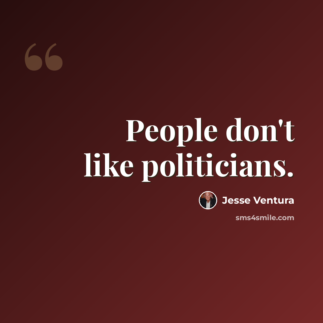 “People don't like politicians.” quote by Jesse Ventura