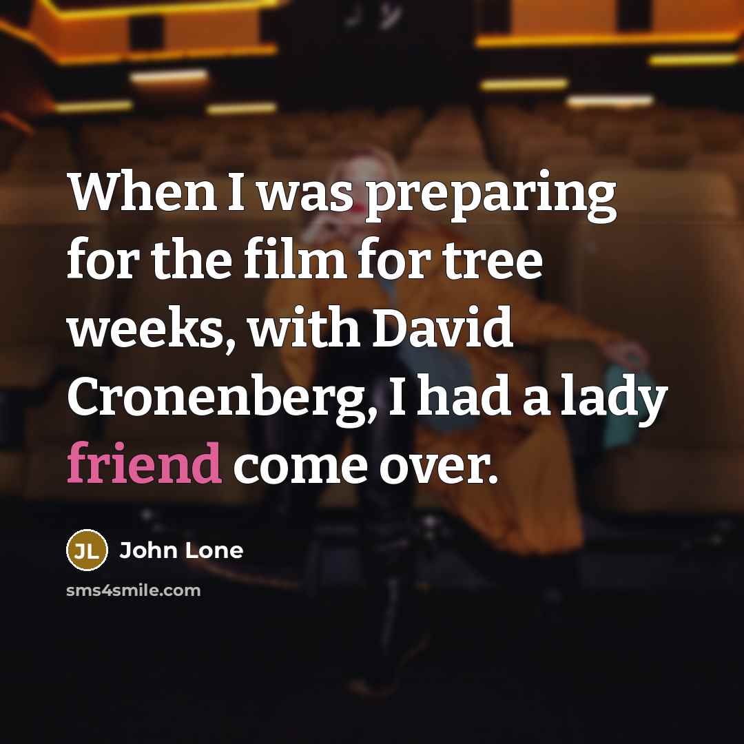 “When I was preparing for the film for tree weeks, with David Cronenberg, I had a lady friend come over.” quote by John Lone