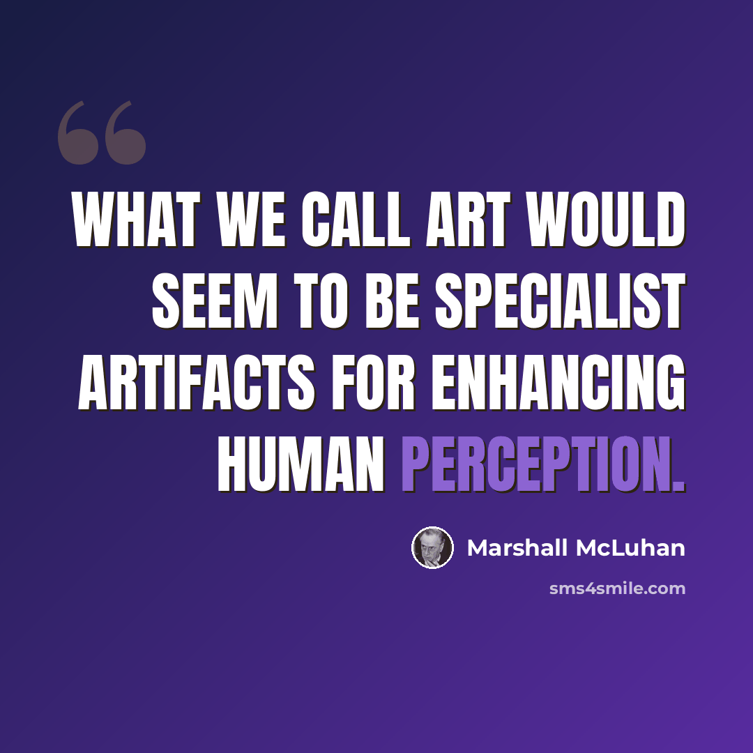 “What we call art would seem to be specialist artifacts for enhancing human perception.” quote by Marshall McLuhan