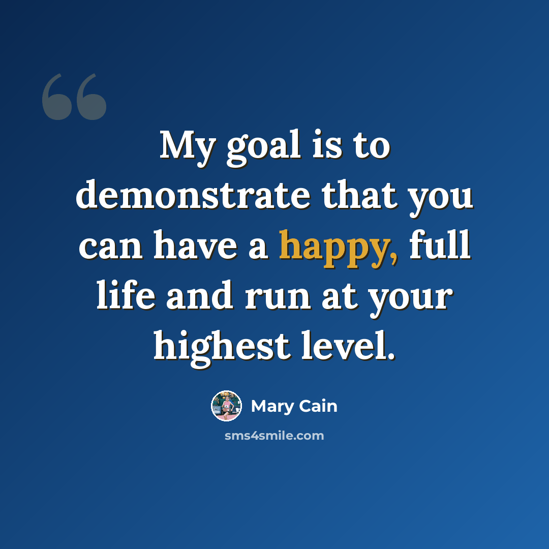 “My goal is to demonstrate that you can have a happy, full life and run at your highest level.” quote by Mary Cain