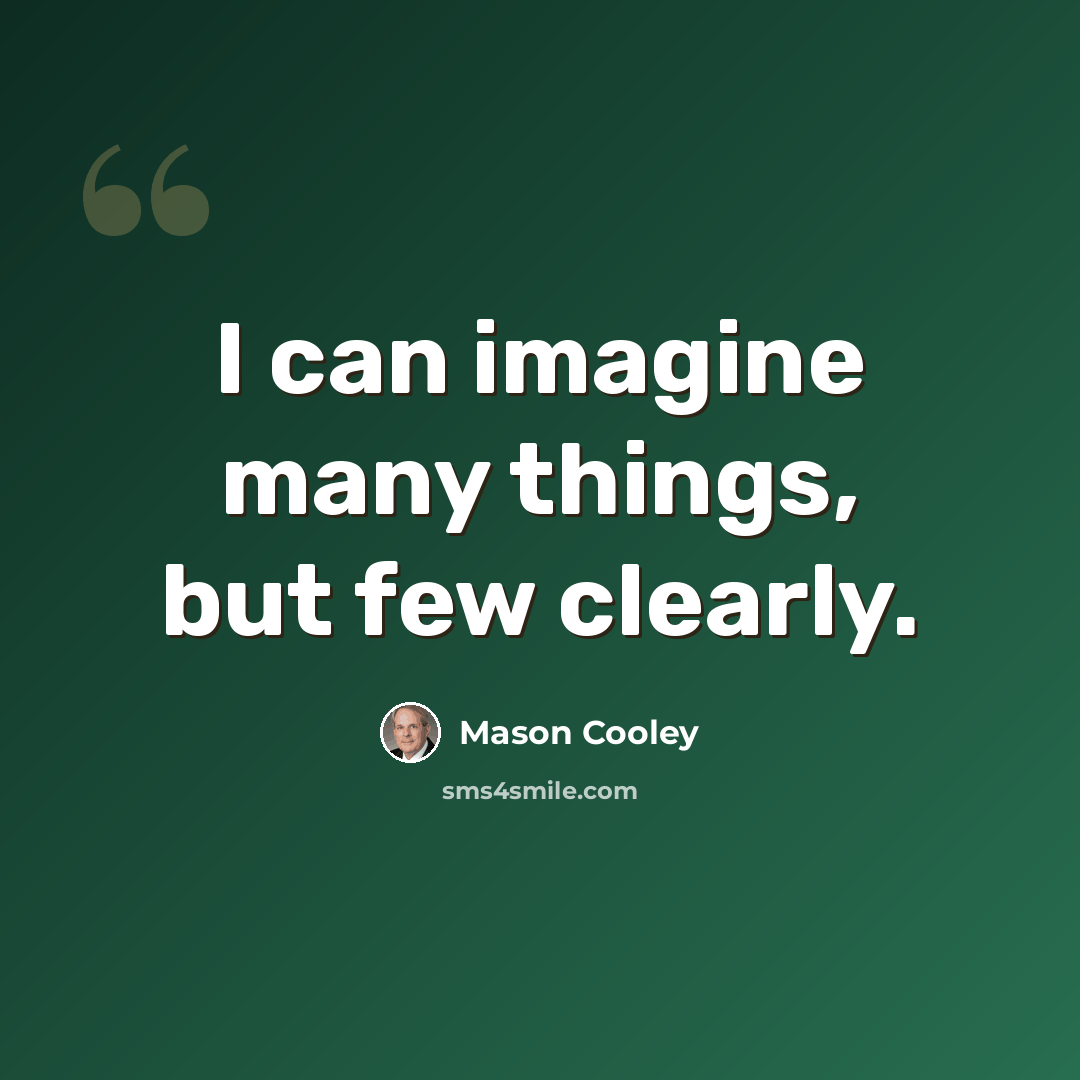 “I can imagine many things, but few clearly.” quote by Mason Cooley