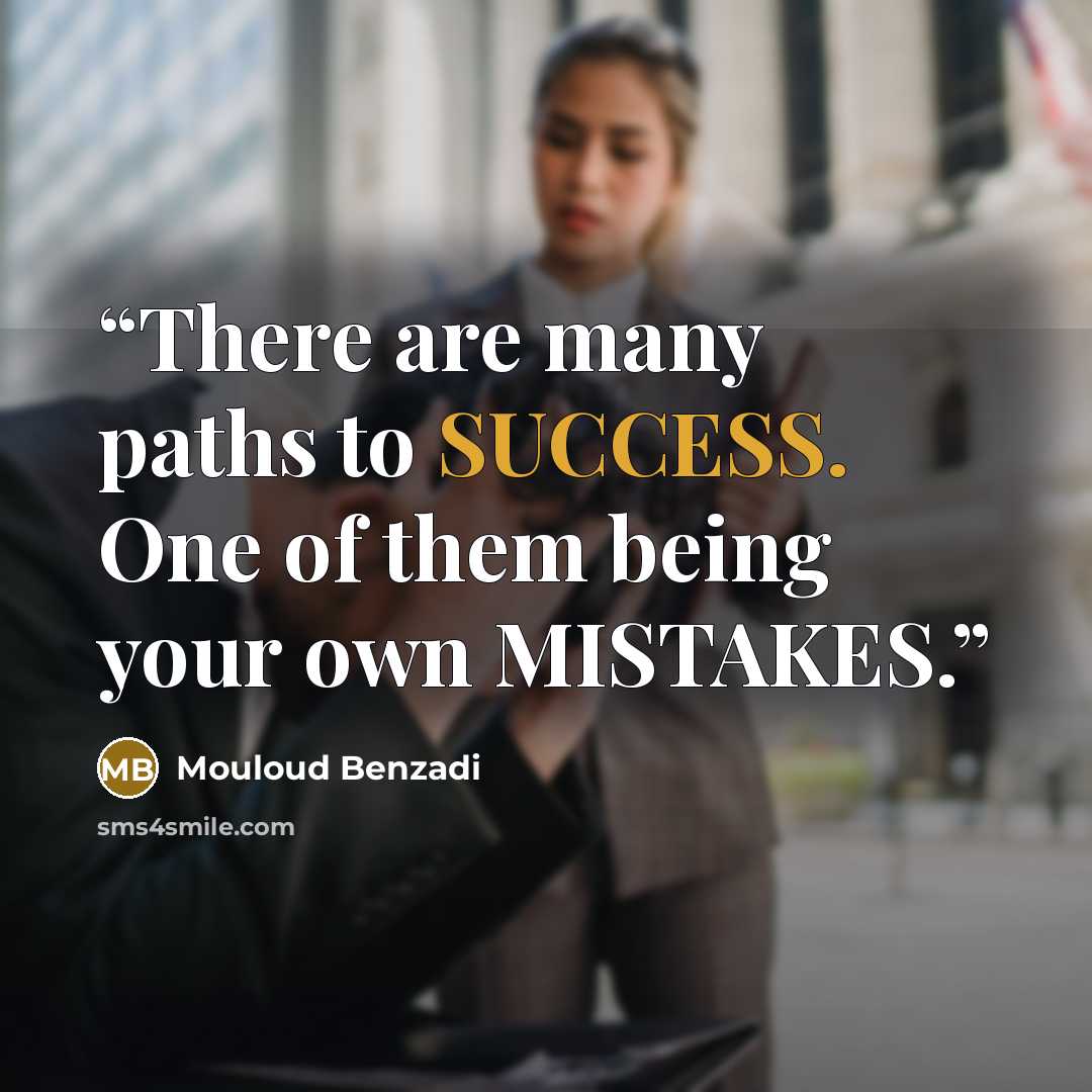 “There are many paths to SUCCESS. One of them being your own MISTAKES.” quote by Mouloud Benzadi