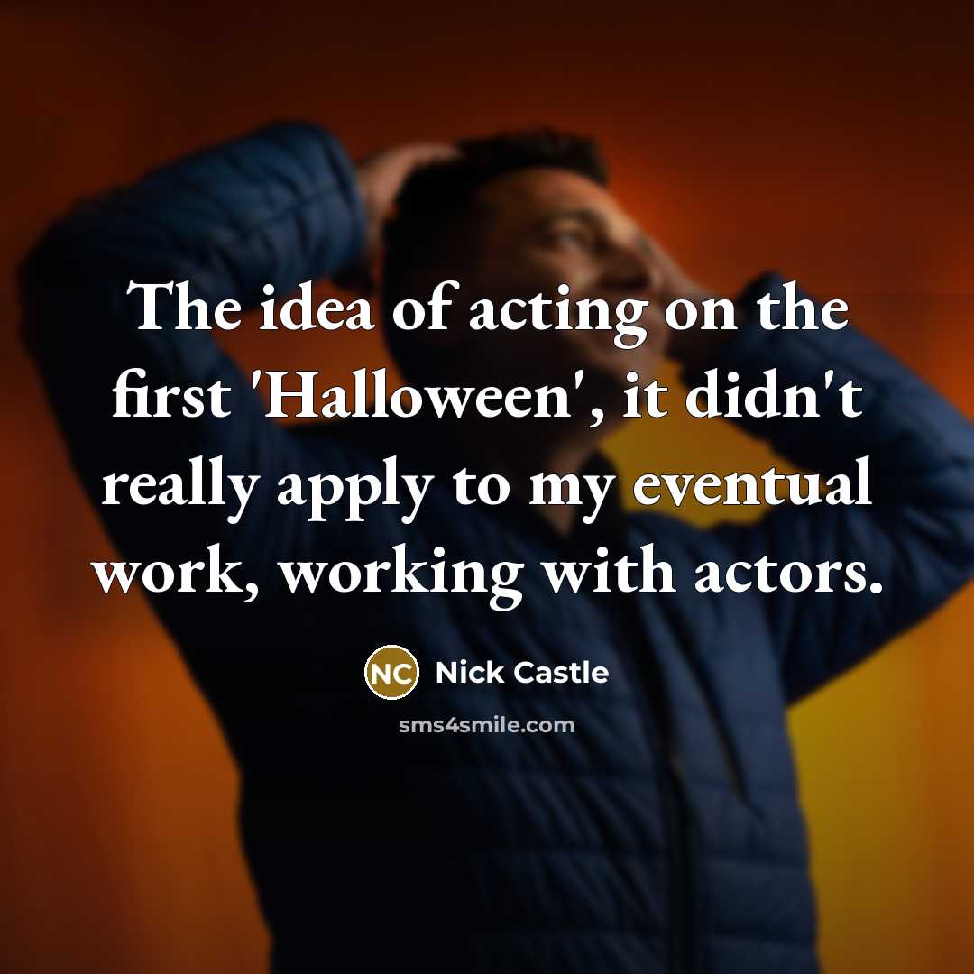 “The idea of acting on the first 'Halloween', it didn't really apply to my eventual work, working with actors.” quote by Nick Castle