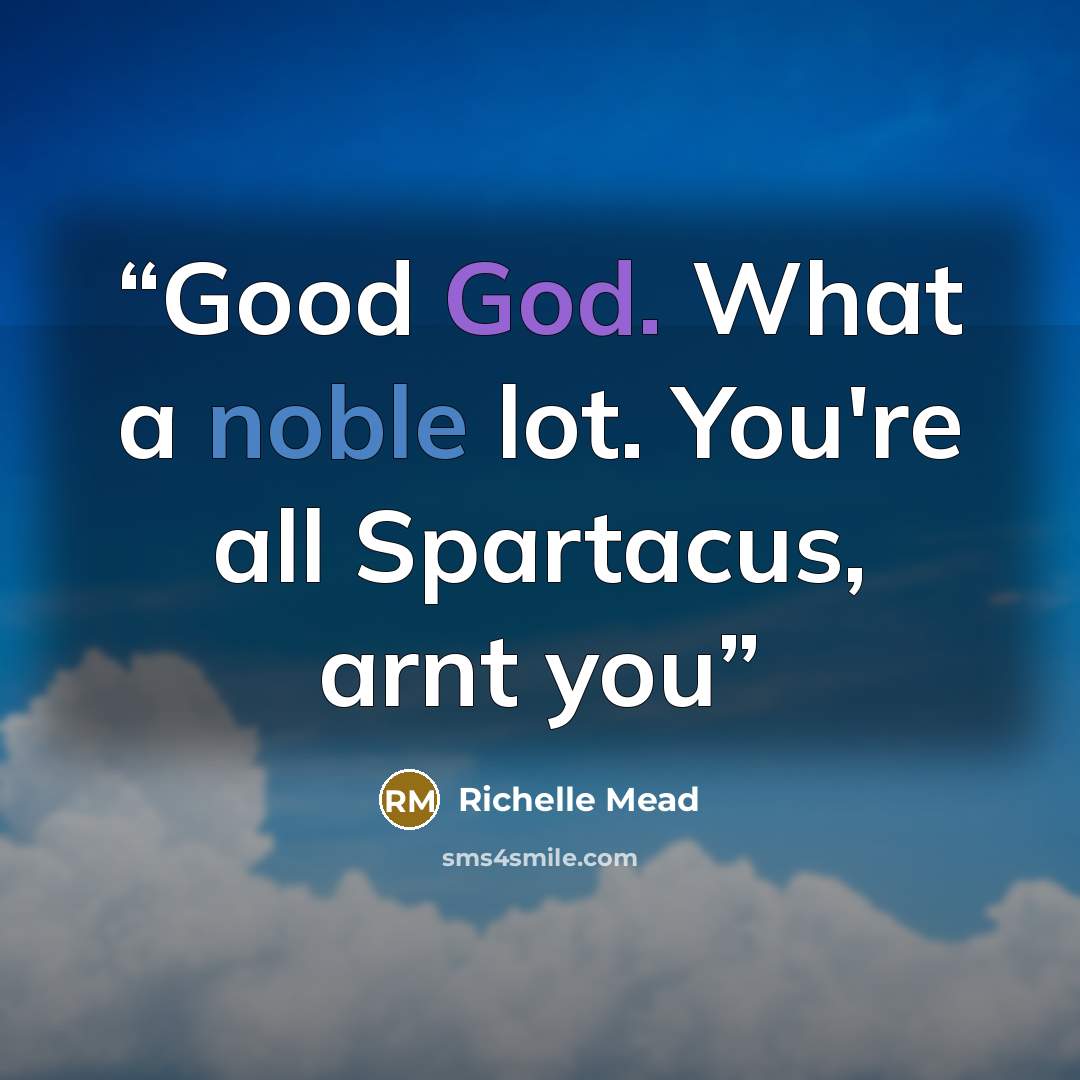 “Good God. What a noble lot. You're all Spartacus, arnt you” quote by Richelle Mead