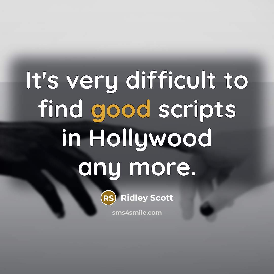 “It's very difficult to find good scripts in Hollywood any more.” quote by Ridley Scott