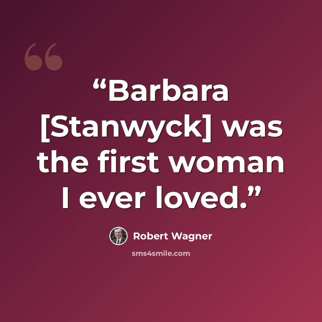 “Barbara [Stanwyck] was the first woman I ever loved.” quote by Robert Wagner