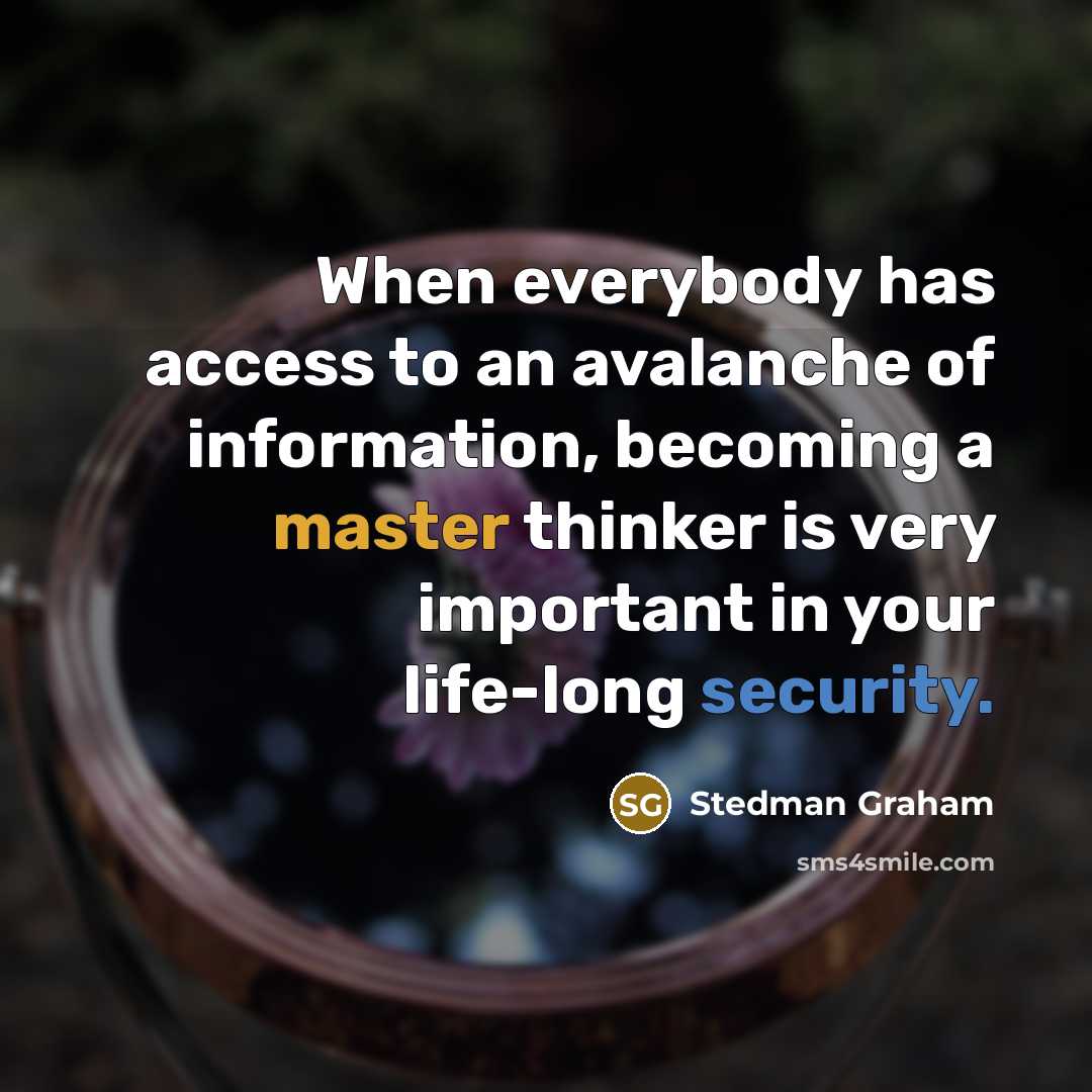 “When everybody has access to an avalanche of information, becoming a master thinker is very important in your life-long security.” quote by Stedman Graham