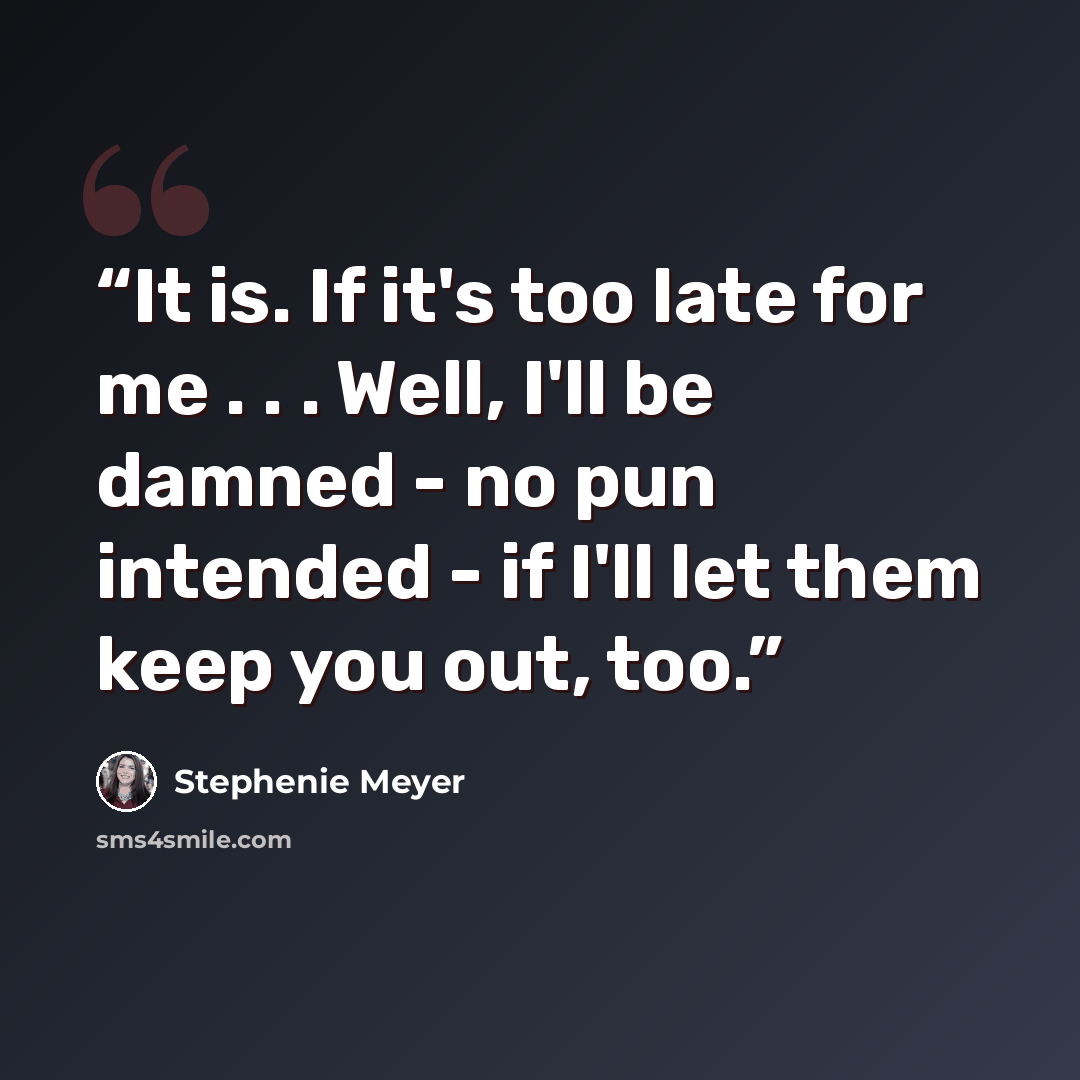 “It is. If it's too late for me . . . Well, I'll be damned - no pun intended - if I'll let them keep you out, too.” quote by Stephenie Meyer