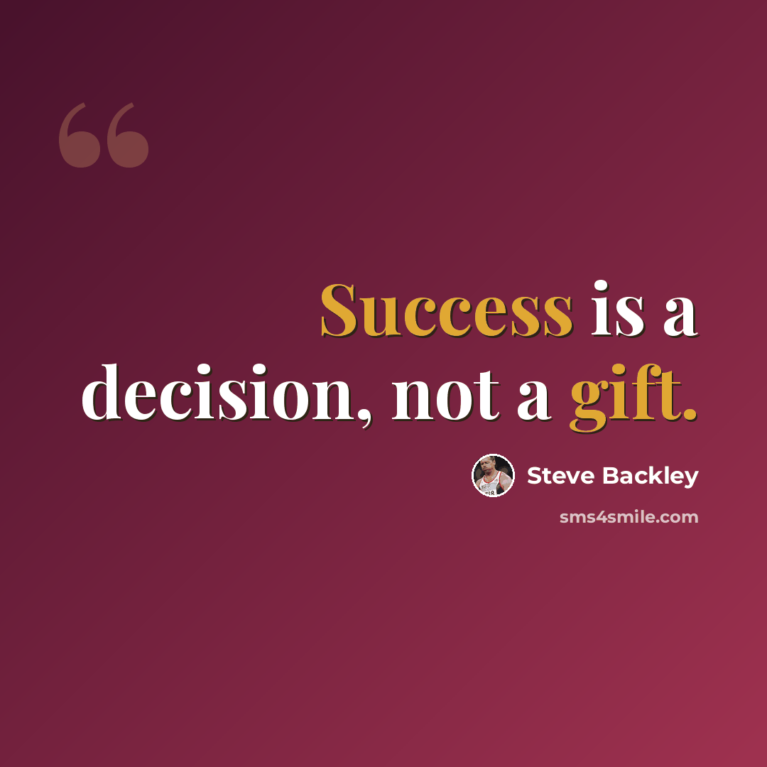 “Success is a decision, not a gift.” quote by Steve Backley