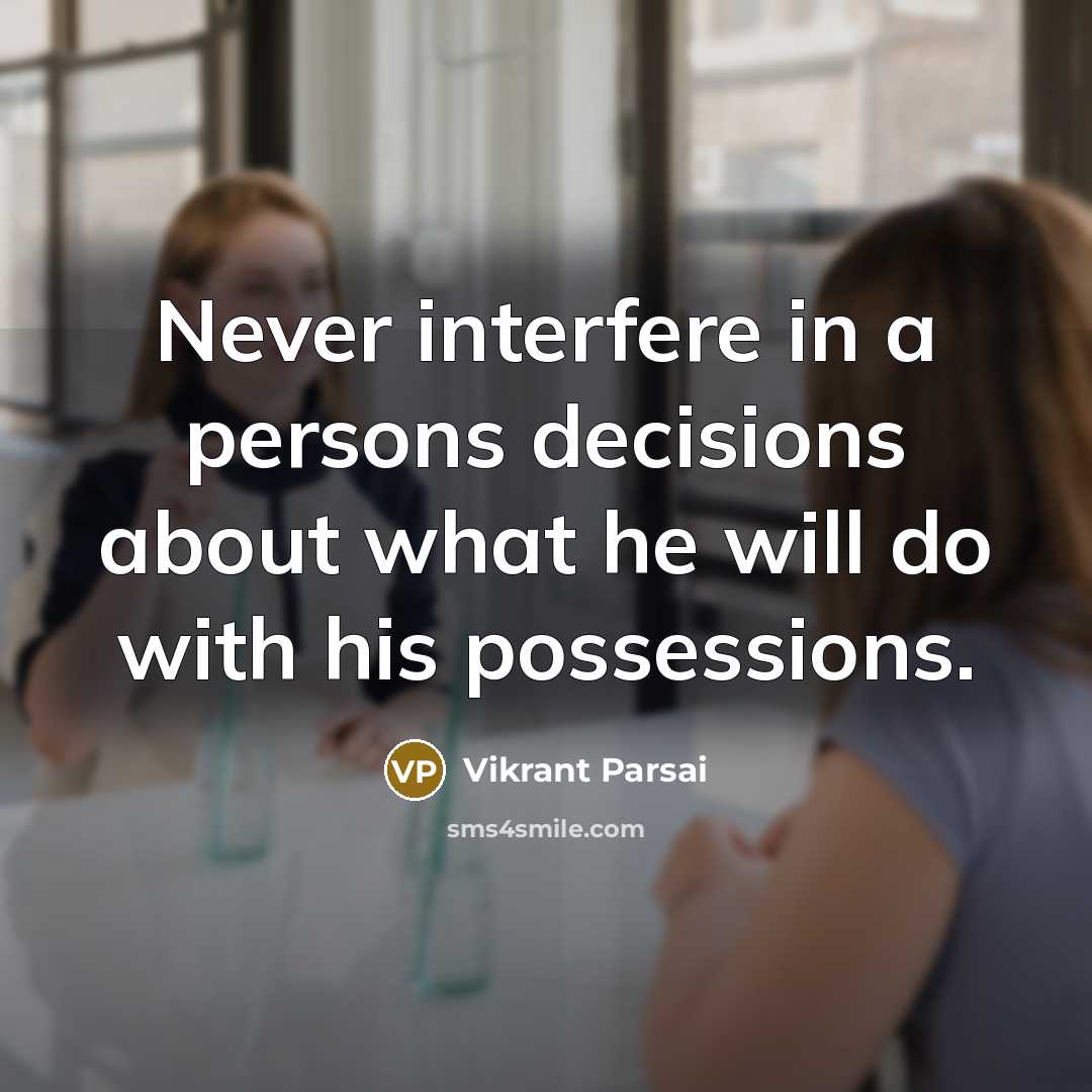 “Never interfere in a persons decisions about what he will do with his possessions.” quote by Vikrant Parsai