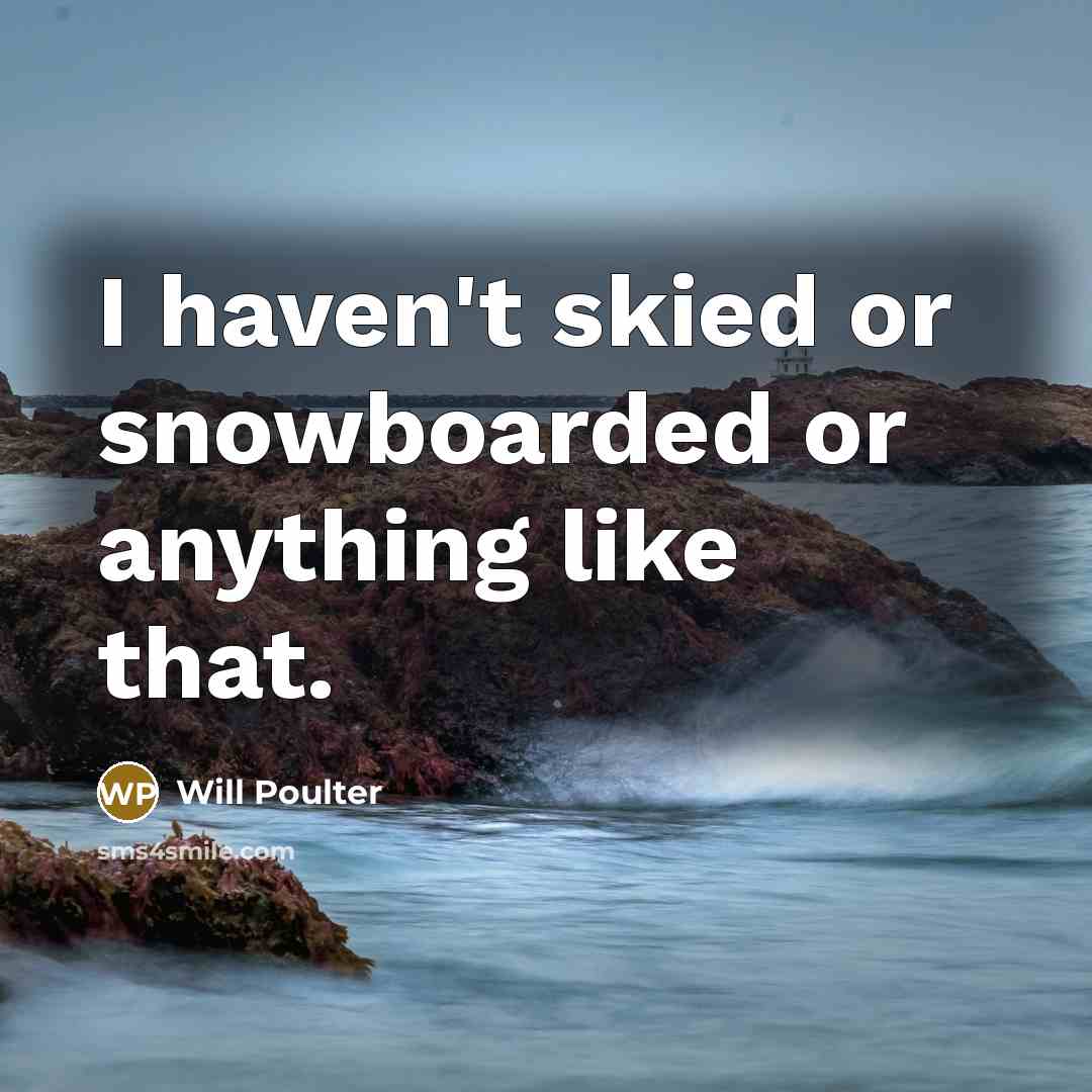 “I haven't skied or snowboarded or anything like that.” quote by Will Poulter