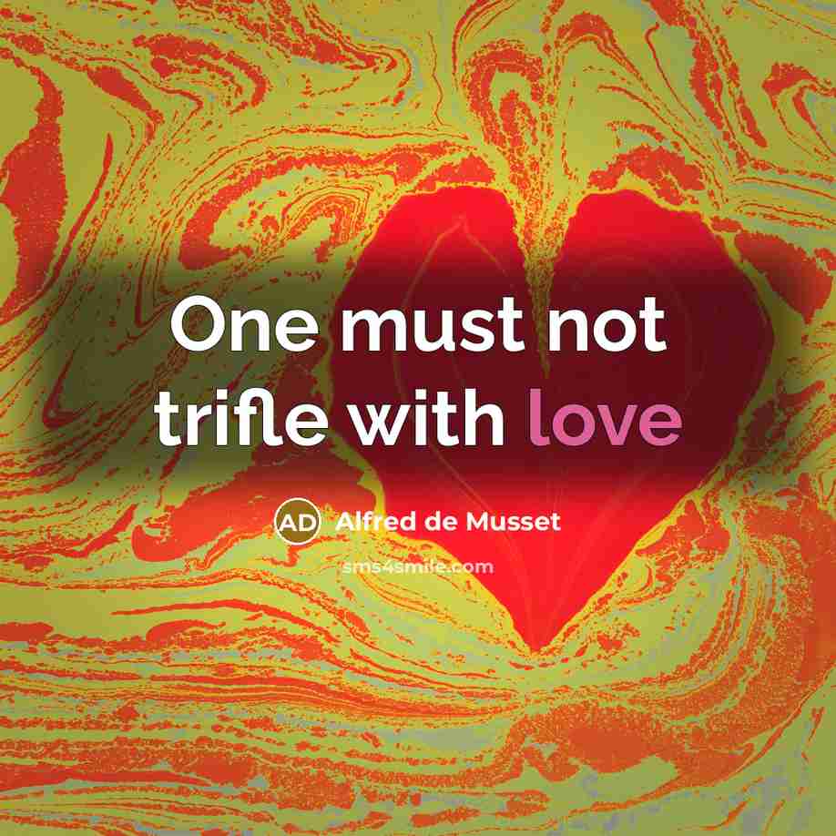 “One must not trifle with love” quote by Alfred de Musset