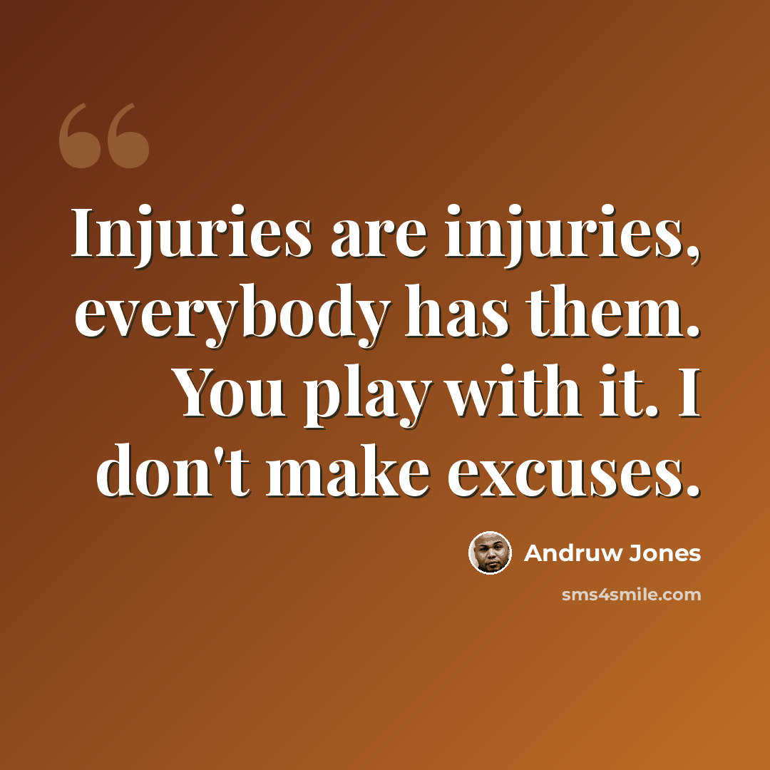 “Injuries are injuries, everybody has them. You play with it. I don't make excuses.” quote by Andruw Jones