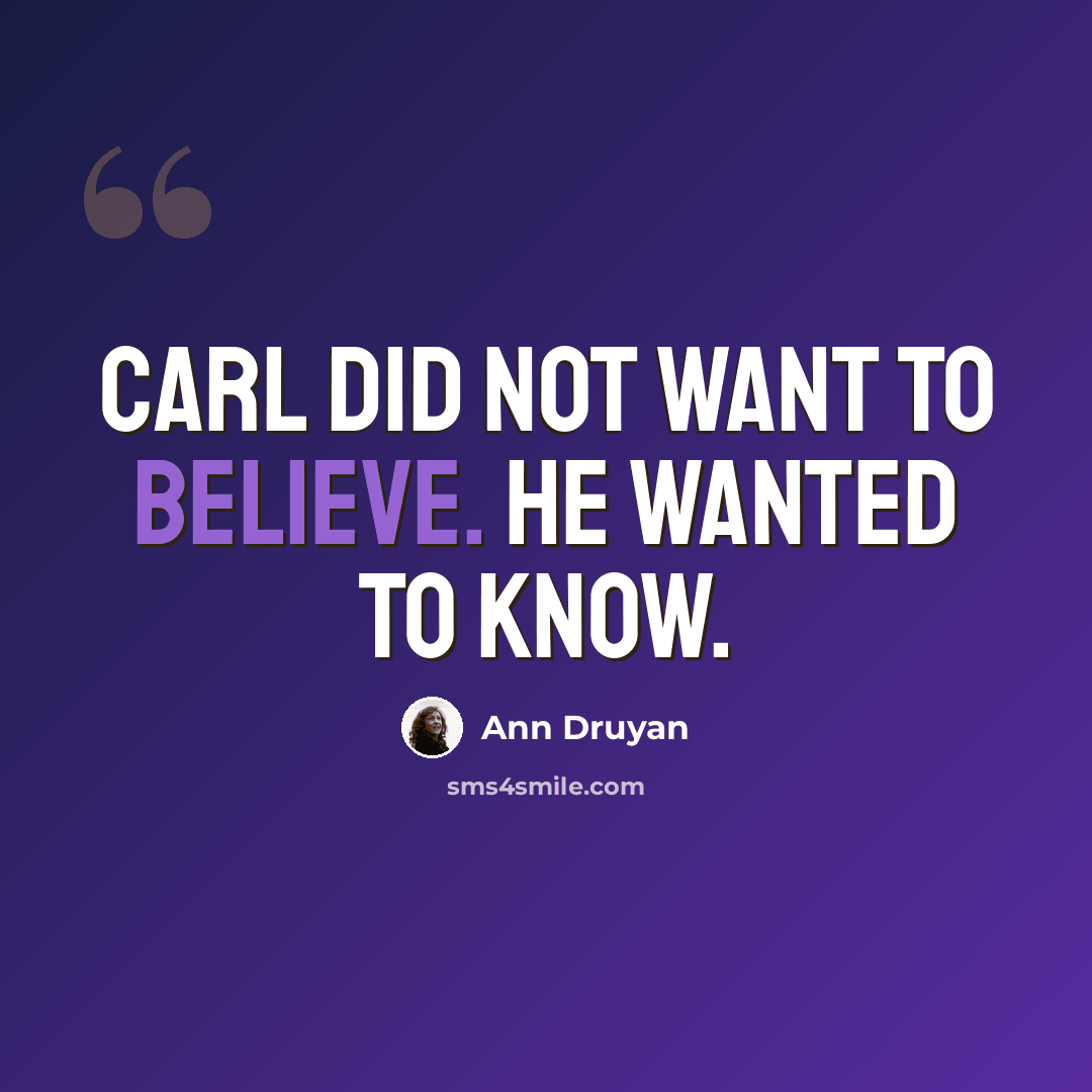 “Carl did not want to believe. He wanted to know.” quote by Ann Druyan