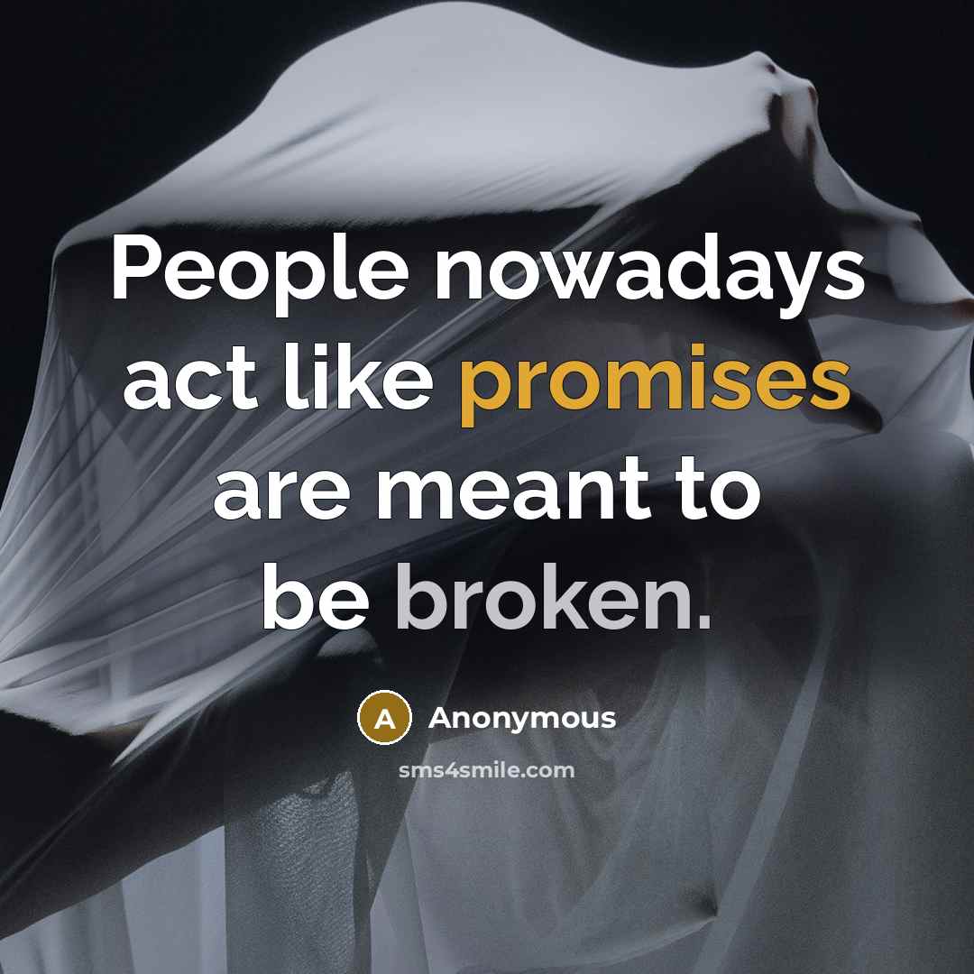 “People nowadays act like promises are meant to be broken.” quote by Anonymous