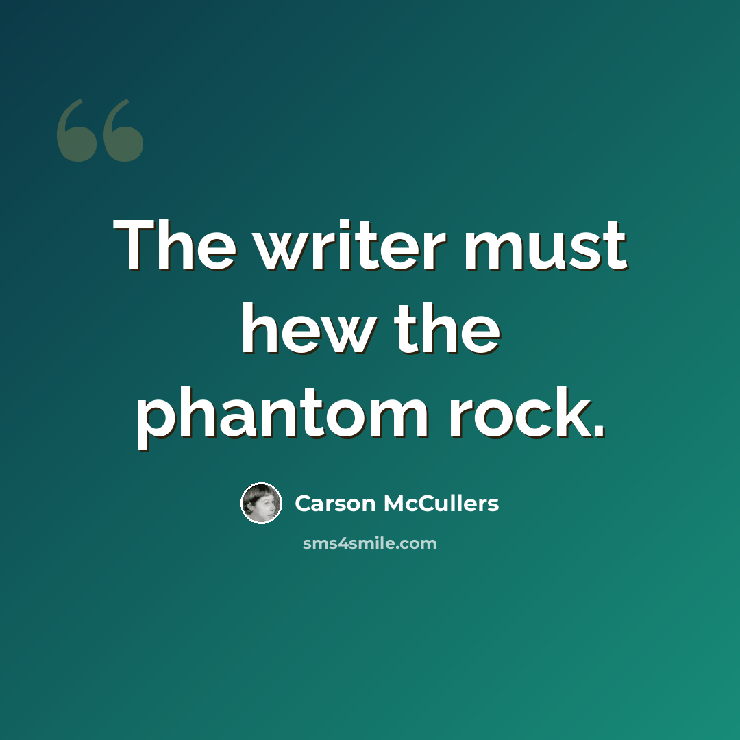“The writer must hew the phantom rock.” quote by Carson McCullers