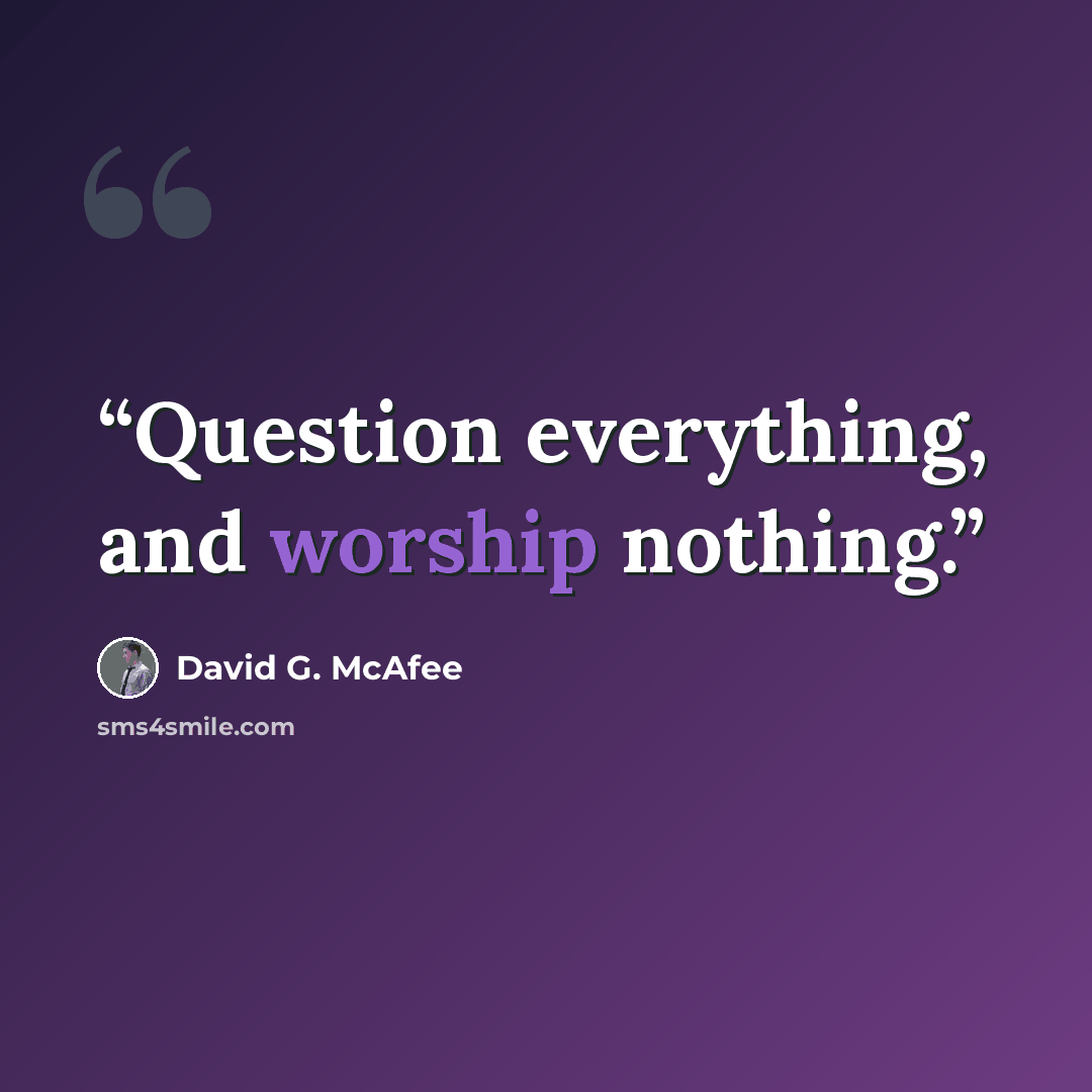 “Question everything, and worship nothing.” quote by David G. McAfee