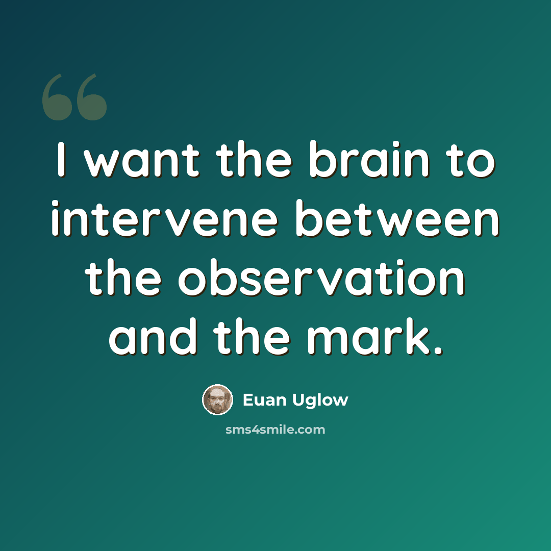 “I want the brain to intervene between the observation and the mark.” quote by Euan Uglow