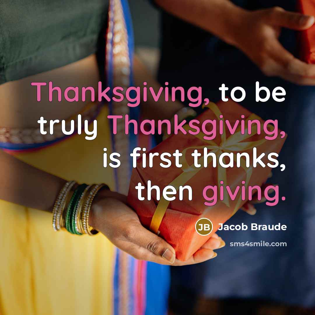 “Thanksgiving, to be truly Thanksgiving, is first thanks, then giving.” quote by Jacob Braude