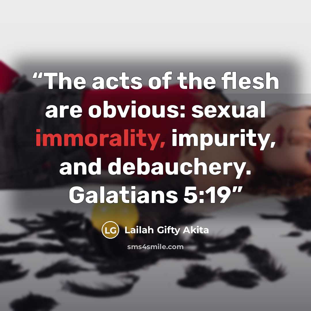 “The acts of the flesh are obvious: sexual immorality, impurity, and debauchery. Galatians 5:19” quote by Lailah Gifty Akita