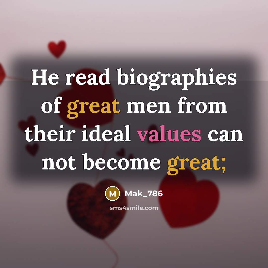 “He read biographies of great men from their ideal values can not become great;” quote by Mak_786