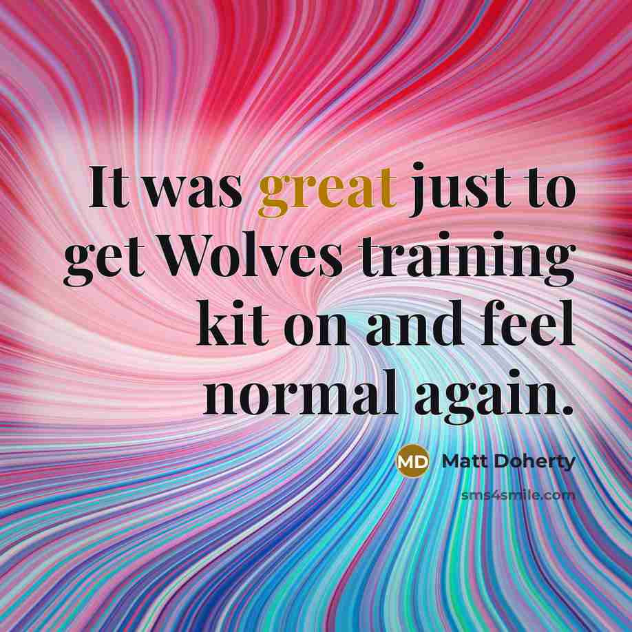“It was great just to get Wolves training kit on and feel normal again.” quote by Matt Doherty