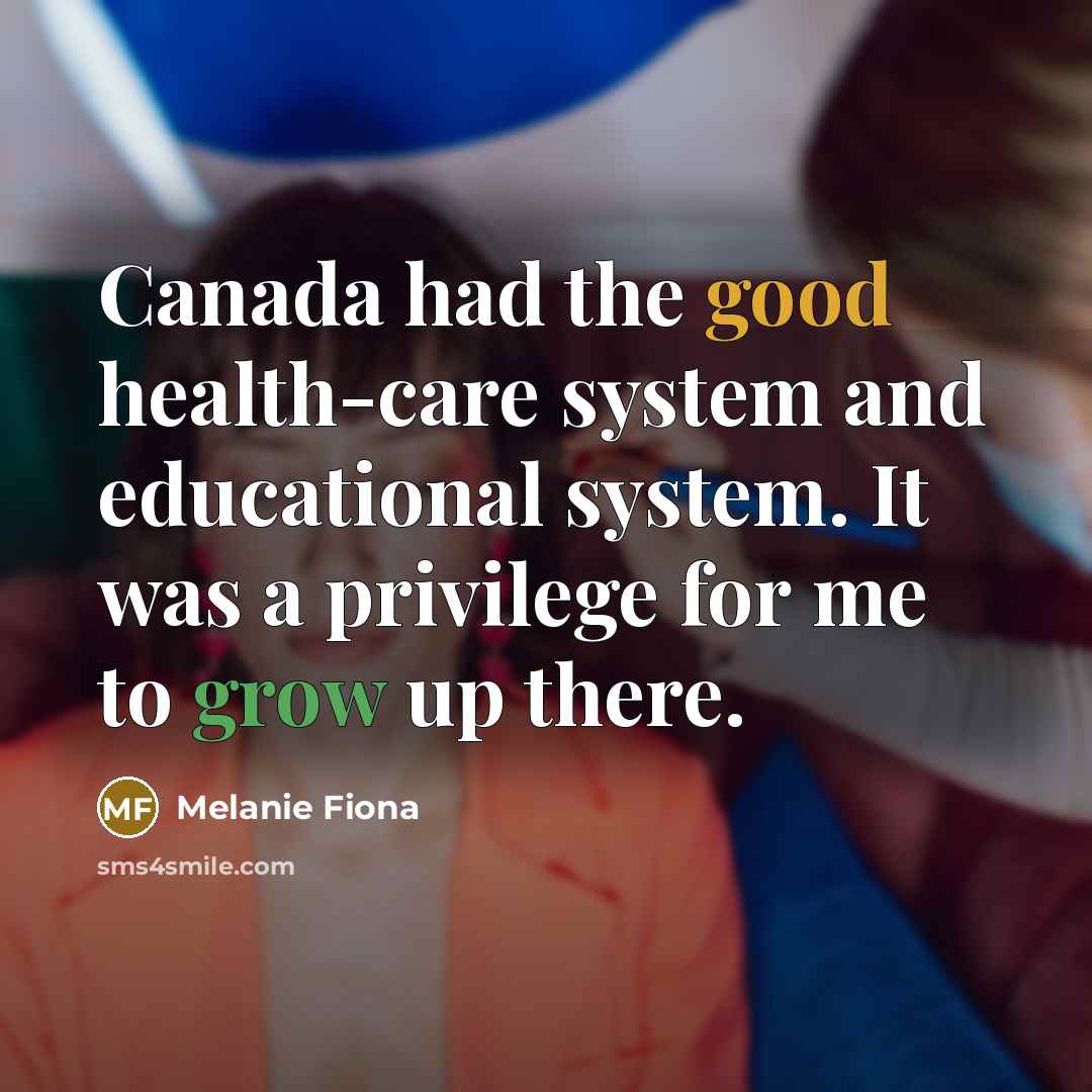“Canada had the good health-care system and educational system. It was a privilege for me to grow up there.” quote by Melanie Fiona
