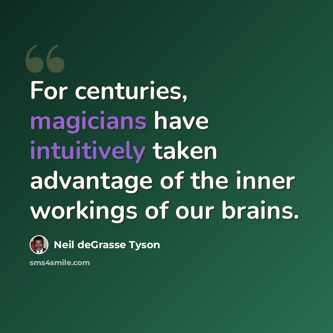 “For centuries, magicians have intuitively taken advantage of the inner workings of our brains.” quote by Neil deGrasse Tyson