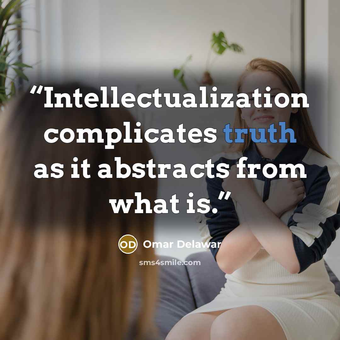“Intellectualization complicates truth as it abstracts from what is.” quote by Omar Delawar