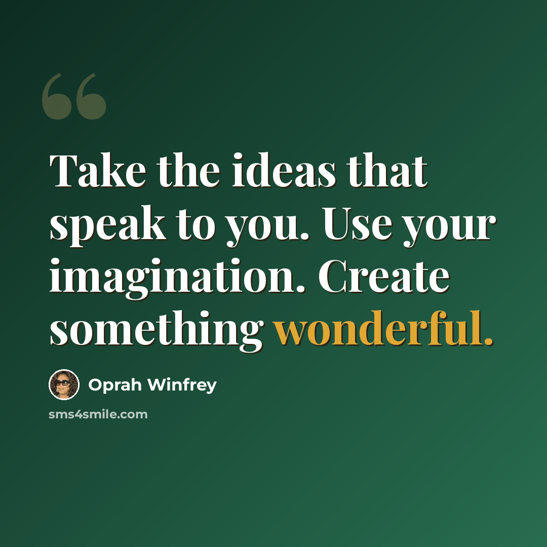 “Take the ideas that speak to you. Use your imagination. Create something wonderful.” quote by Oprah Winfrey