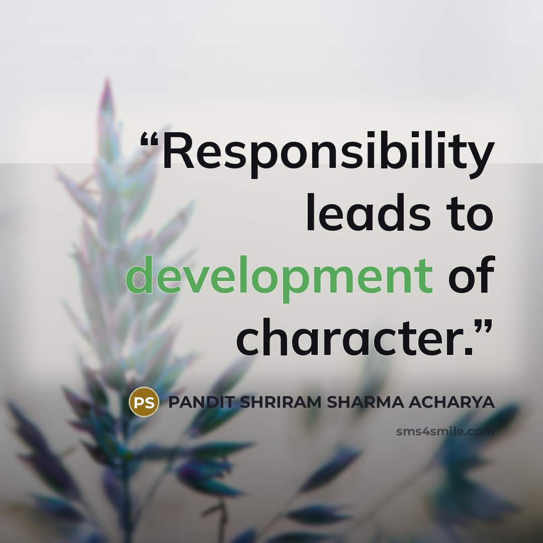 “Responsibility leads to development of character.” quote by PANDIT SHRIRAM SHARMA ACHARYA