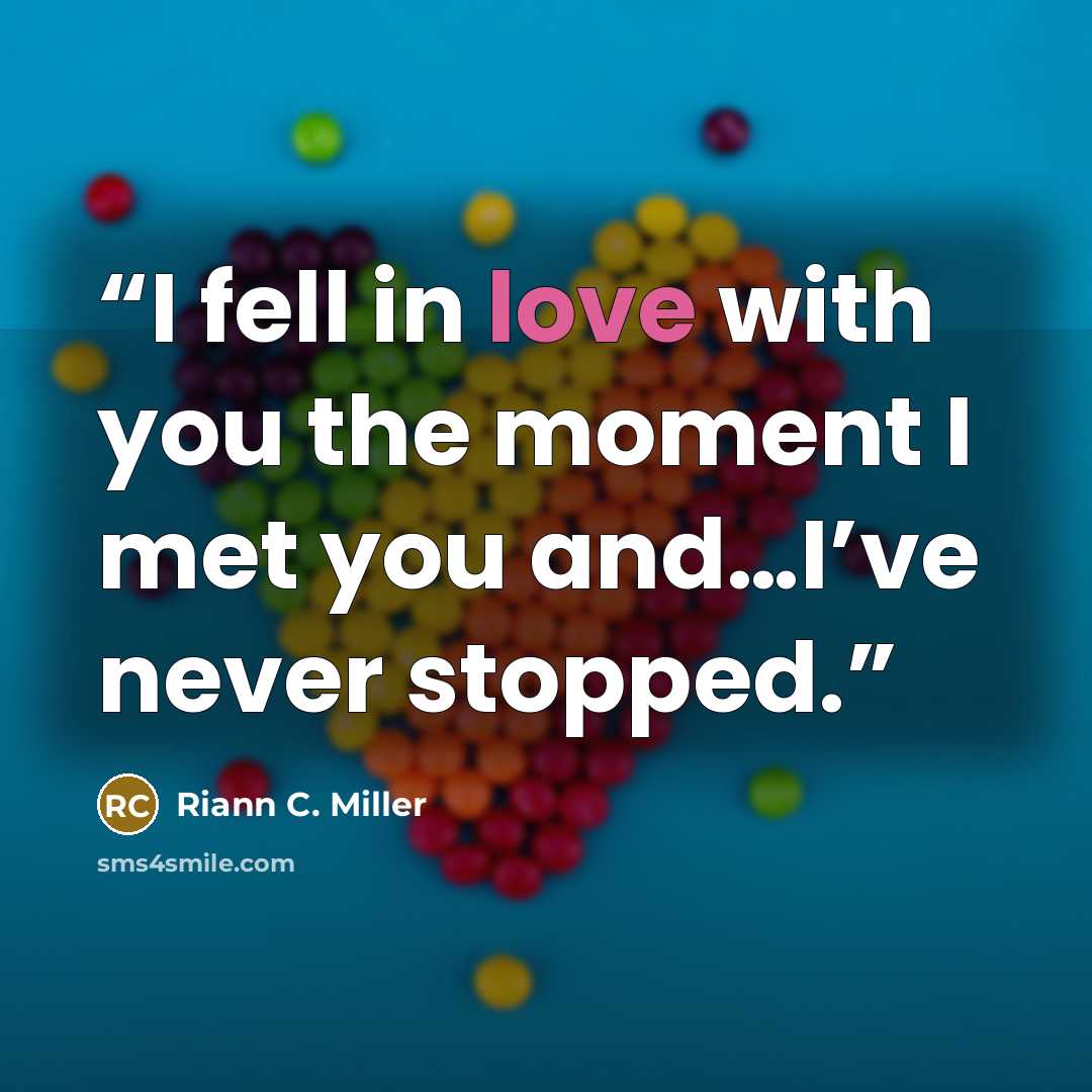 “I fell in love with you the moment I met you and…I’ve never stopped.” quote by Riann C. Miller