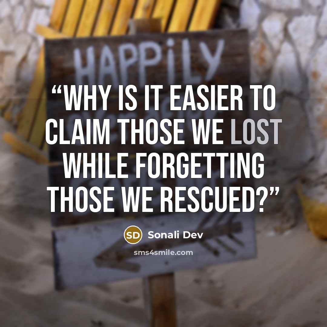 “Why is it easier to claim those we lost while forgetting those we rescued?” quote by Sonali Dev