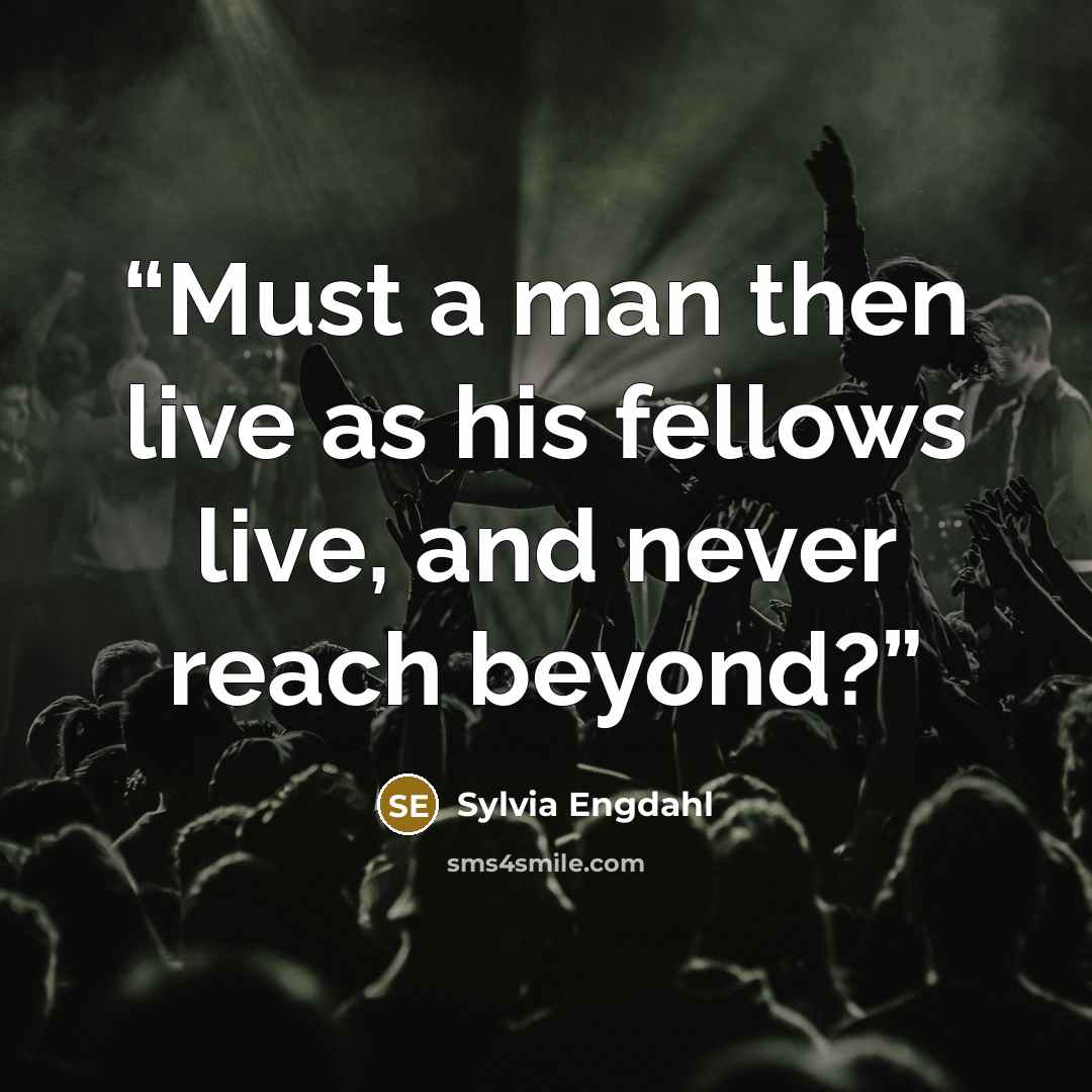 “Must a man then live as his fellows live, and never reach beyond?” quote by Sylvia Engdahl