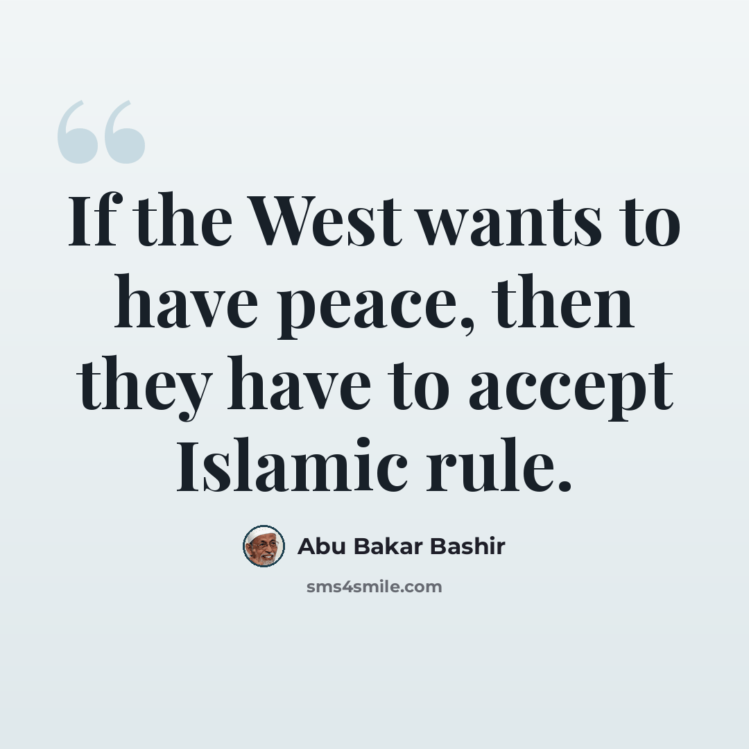 “If the West wants to have peace, then they have to accept Islamic rule.” quote by Abu Bakar Bashir