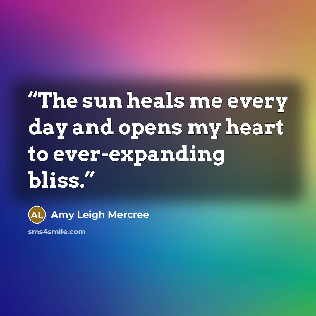 “The sun heals me every day and opens my heart to ever-expanding bliss.” quote by Amy Leigh Mercree