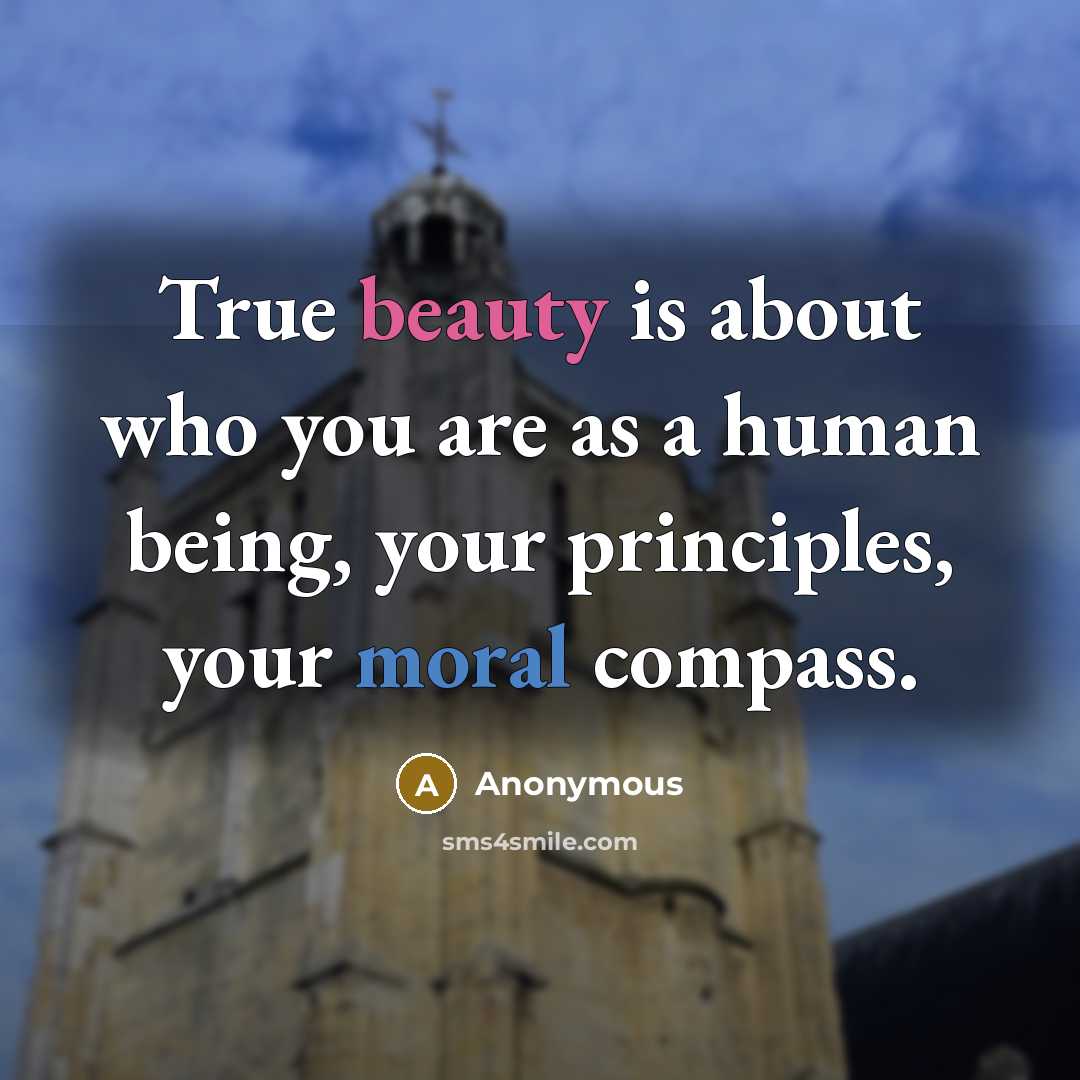 “True beauty is about who you are as a human being, your principles, your moral compass.” quote by Anonymous