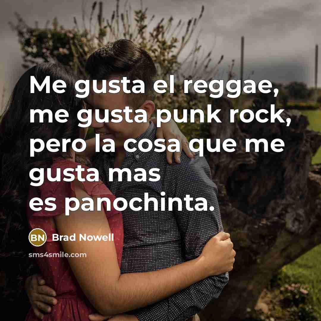 “Me gusta el reggae, me gusta punk rock, pero la cosa que me gusta mas es panochinta.” quote by Brad Nowell
