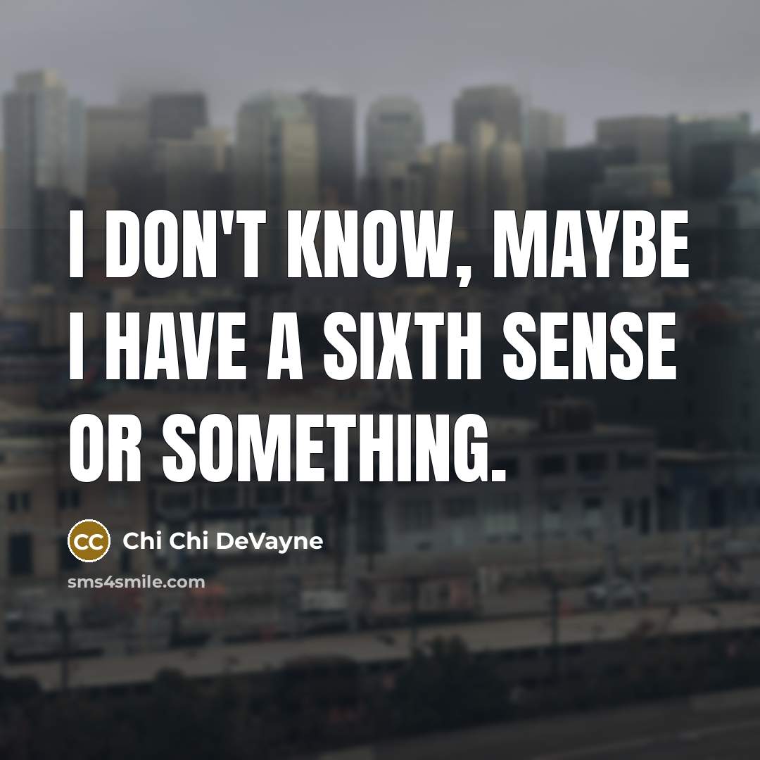 “I don't know, maybe I have a sixth sense or something.” quote by Chi Chi DeVayne