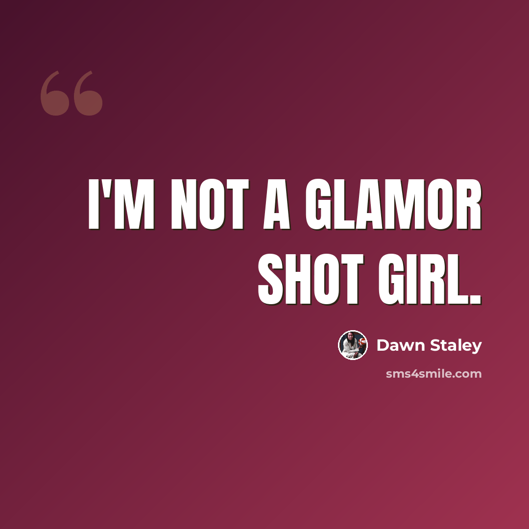 “I'm not a glamor shot girl.” quote by Dawn Staley