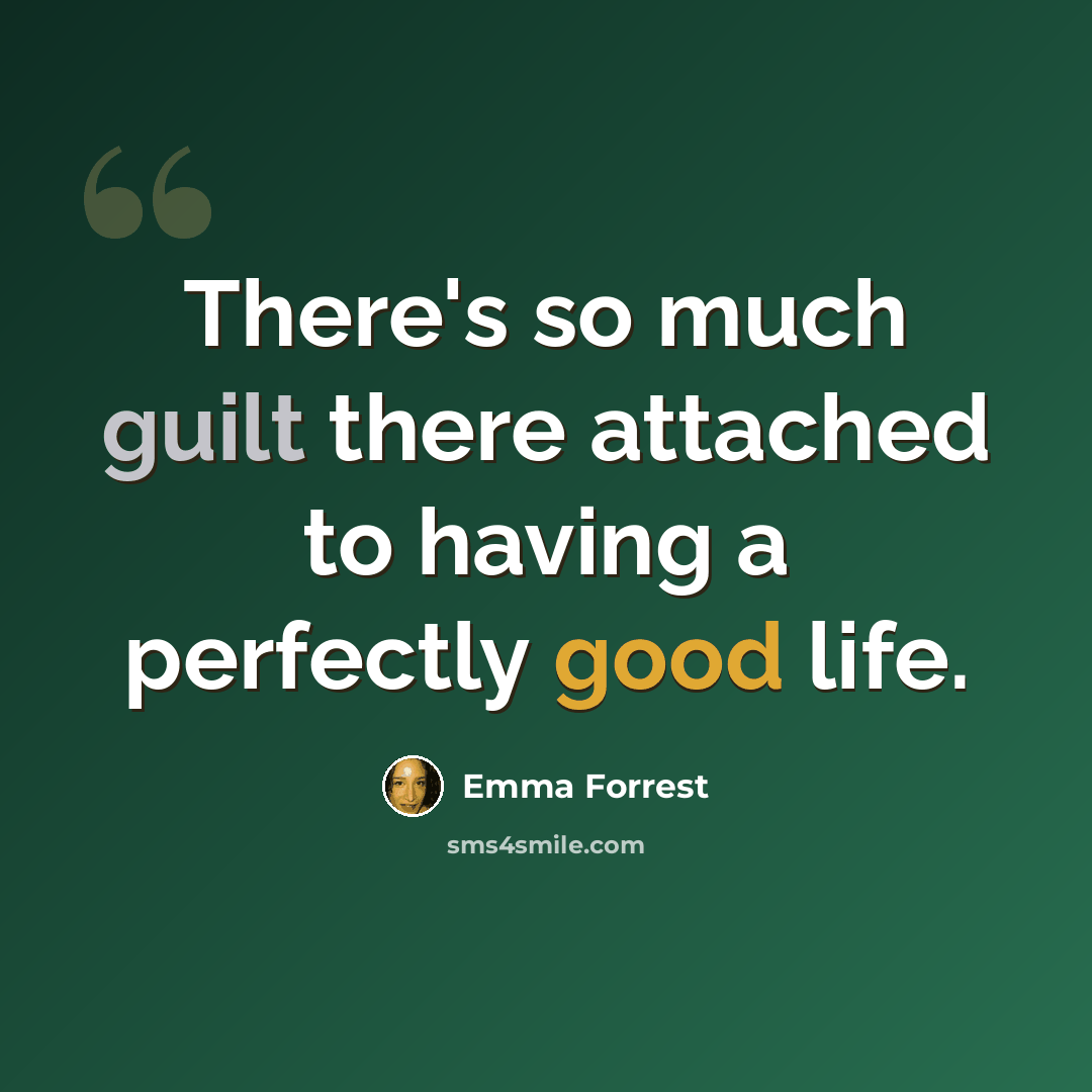 “There's so much guilt there attached to having a perfectly good life.” quote by Emma Forrest
